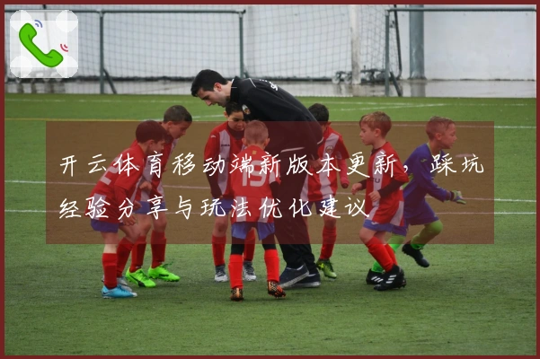开云体育移动端新版本更新，踩坑经验分享与玩法优化建议